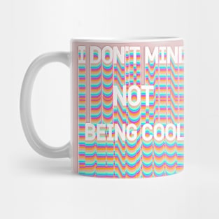 I DON'T MIND NOT BEING COOL Mug